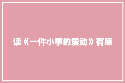 读《一件小事的震动》有感 知识百科