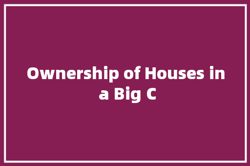 Ownership of Houses in a Big C 知识百科