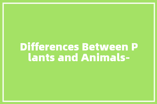 Differences Between Plants and Animals-