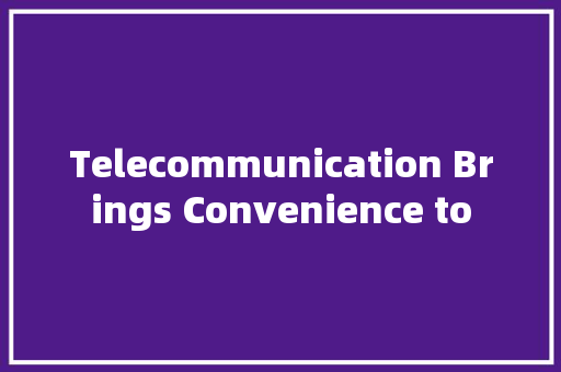 Telecommunication Brings Convenience to
