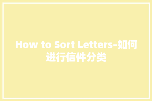How to Sort Letters-如何进行信件分类 知识百科