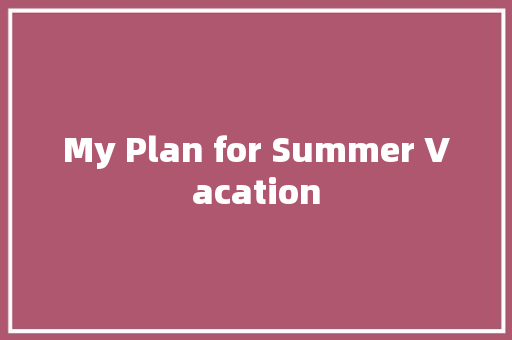 My Plan for Summer Vacation