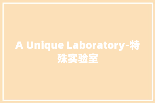 A Unique Laboratory-特殊实验室