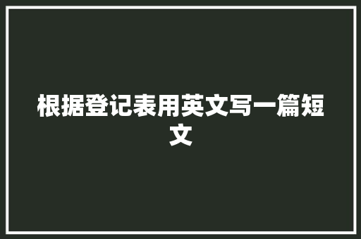 根据登记表用英文写一篇短文