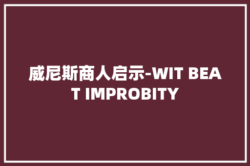威尼斯商人启示-WIT BEAT IMPROBITY