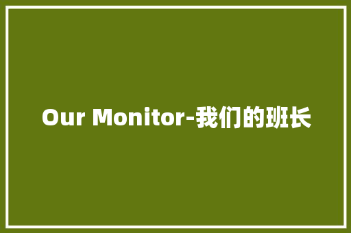 Our Monitor-我们的班长