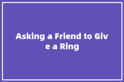 Asking a Friend to Give a Ring 知识百科