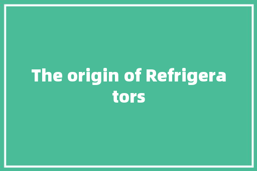 The origin of Refrigerators