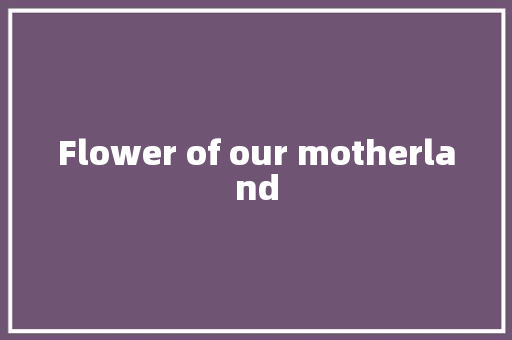 Flower of our motherland