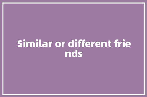 Similar or different friends