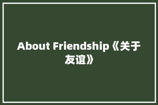 About Friendship《关于友谊》