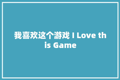 我喜欢这个游戏 I Love this Game