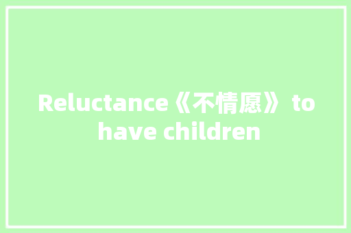 Reluctance《不情愿》 to have children