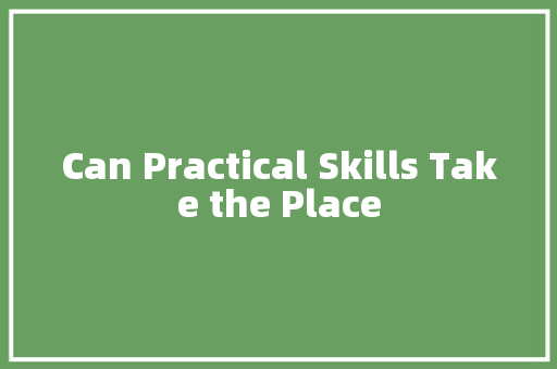 Can Practical Skills Take the Place