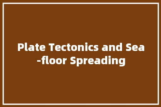 Plate Tectonics and Sea-floor Spreading