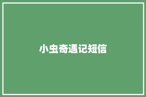 小虫奇遇记短信 知识百科