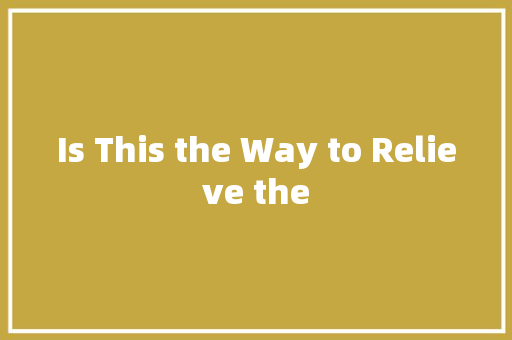 Is This the Way to Relieve the