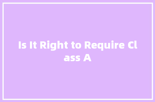 Is It Right to Require Class A