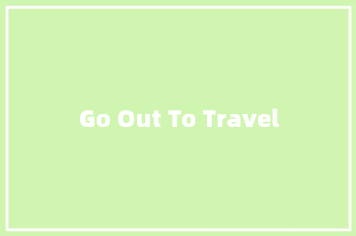 Go Out To Travel
