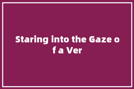 Staring into the Gaze of a Ver