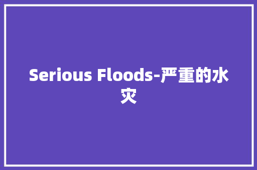Serious Floods-严重的水灾