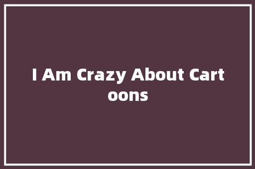 I Am Crazy About Cartoons