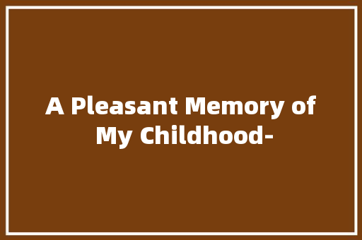A Pleasant Memory of My Childhood-