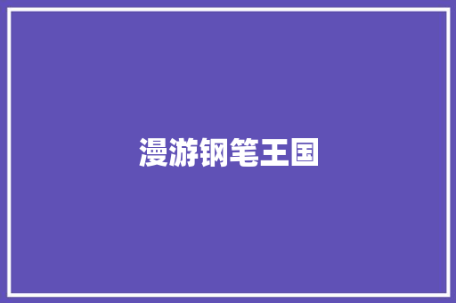 漫游钢笔王国
