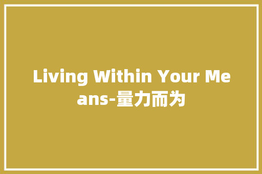 Living Within Your Means-量力而为 知识百科