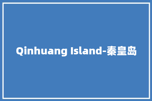 Qinhuang Island-秦皇岛