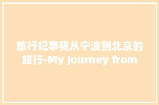 旅行纪事我从宁波到北京的旅行-My Journey from