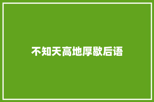 不知天高地厚歇后语 知识百科