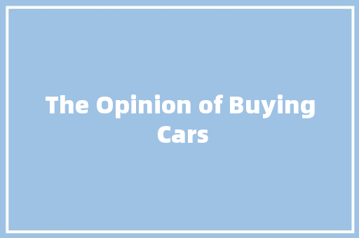 The Opinion of Buying Cars 知识百科