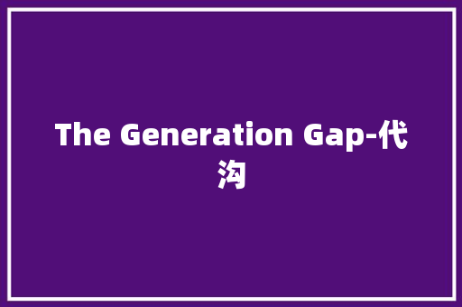 The Generation Gap-代沟