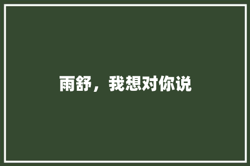 雨舒，我想对你说