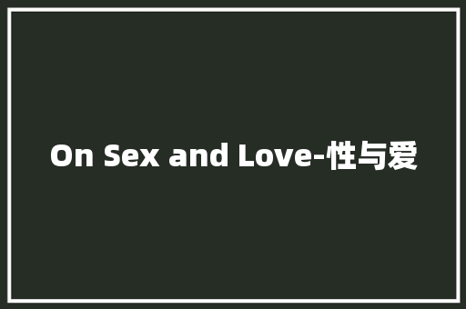 On Sex and Love-性与爱