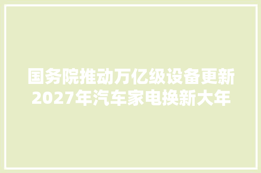 国务院推动万亿级设备更新2027年汽车家电换新大年夜爆发