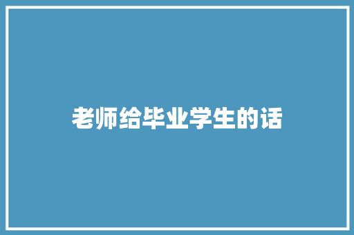 老师给毕业学生的话 知识百科