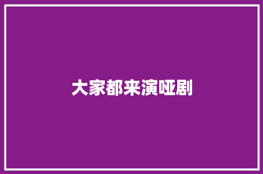 大家都来演哑剧