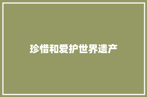 珍惜和爱护世界遗产