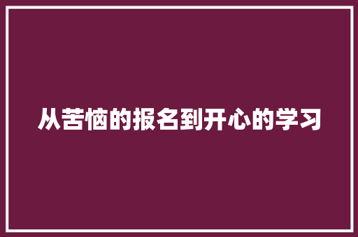 从苦恼的报名到开心的学习