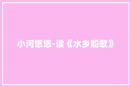 小河悠悠-读《水乡船歌》