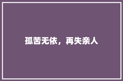 孤苦无依，再失亲人