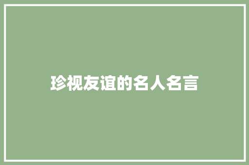 珍视友谊的名人名言 知识百科