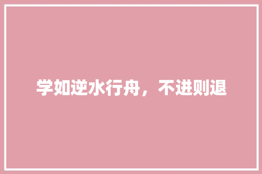 学如逆水行舟，不进则退 知识百科