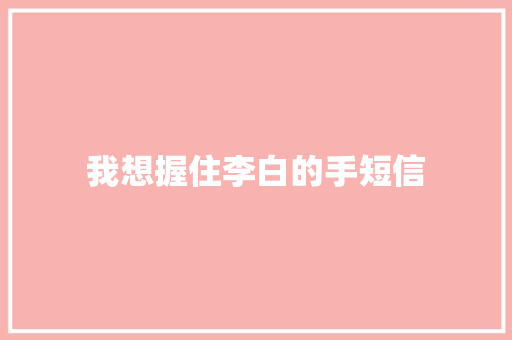 我想握住李白的手短信 知识百科