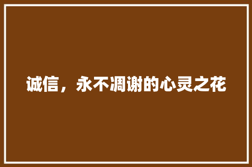 诚信，永不凋谢的心灵之花