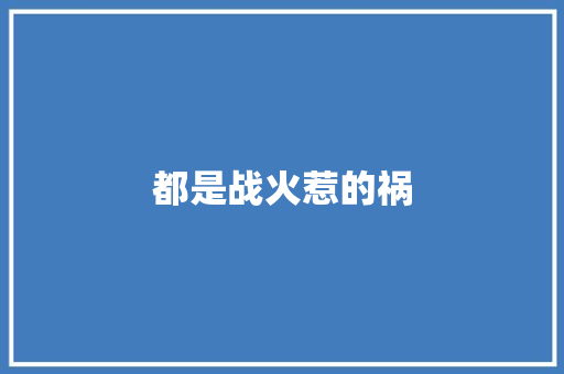 都是战火惹的祸