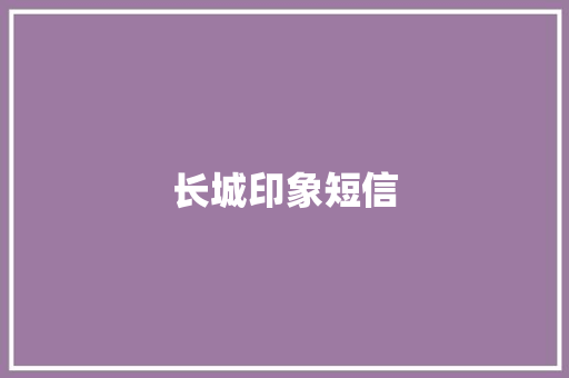 长城印象短信 知识百科