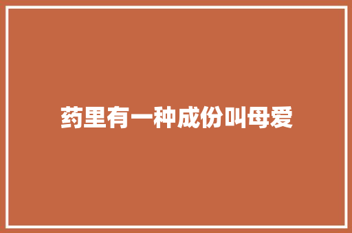药里有一种成份叫母爱